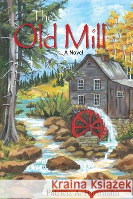 The Old Mill Patricia A Hartmann 9781662831584
