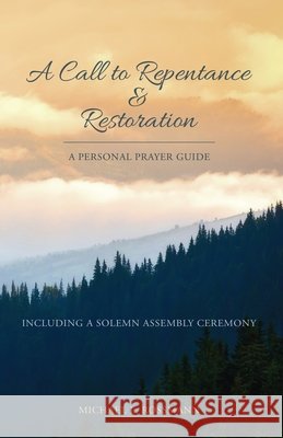 A Call to Repentance & Restoration: A Personal Prayer Guide Michael L Rossmann 9781662831676 Xulon Press