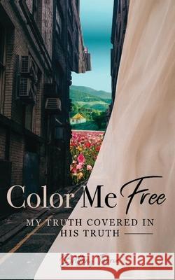 Color Me Free: My Truth Covered in His Truth Brittany Tabron 9781662832963 Xulon Press