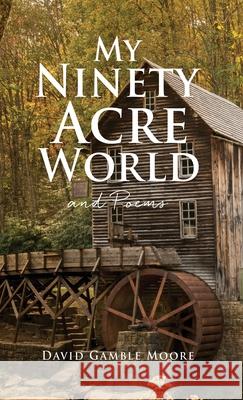 My Ninety Acre World and Poems David Gamble Moore 9781662833359