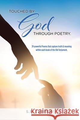 Touched By God through Poetry.: 39 powerful Poems that capture truth & meaning within each book of the Old Testament. S R Lebrew 9781662833618 Xulon Press