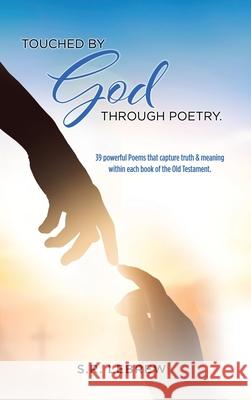 Touched By God through Poetry.: 39 powerful Poems that capture truth & meaning within each book of the Old Testament. S R Lebrew 9781662833625 Xulon Press