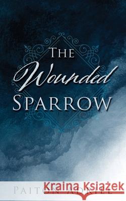 The Wounded Sparrow Paiton Adriel 9781662833779 Xulon Press