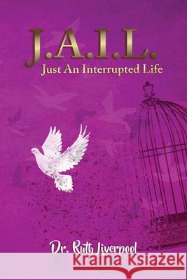 J.A.I.L. Just an interrupted life Dr Ruth Liverpool, Nicholle Greaves 9781662834103 Xulon Press