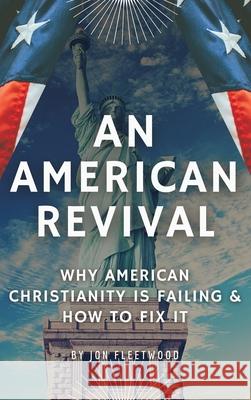 An American Revival: Why American Christianity Is Failing & How to Fix It Jon Fleetwood 9781662834608