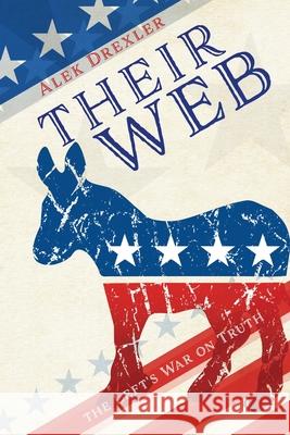 Their Web: the Left's War on Truth Alek Drexler 9781662835209 Liberty Hill Publishing