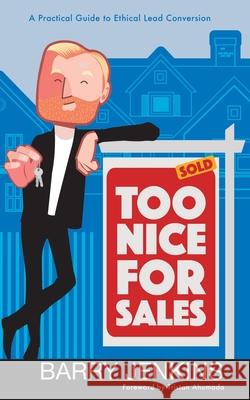 Too Nice For Sales: A Practical Guide to Ethical Lead Conversion Barry Jenkins, Jr, Tristan Ahumada 9781662835322 Xulon Press