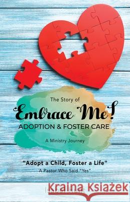 The Story of Embrace Me! Adoption & Foster Care: A Ministry Journey Isabel Hunt 9781662835599