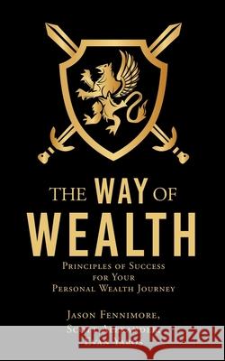 The Way of Wealth: Principles of Success for Your Personal Wealth Journey Jason Fennimore, Scott Alexander, Evan Yaros 9781662835728 Xulon Press