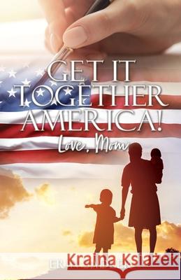 Get It Together America! Love, Mom Erin Sadler 9781662835773 Liberty Hill Publishing