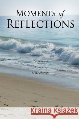 Moments of Reflections: Inspirational Devotions by Sonya Mosicant Sonya Mosicant 9781662835780 Xulon Press