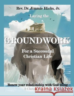 Laying the Groundwork for a Successful Christian Life REV Dr Jimmie Hicks, Jr 9781662836114 Xulon Press
