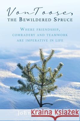 VonToose, the Bewildered Spruce: Where friendship, comradery and teamwork are imperative in life John W. Gasser 9781662836220 