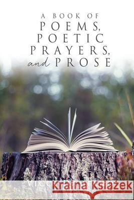 A Book of POEMS, POETIC PRAYERS, AND PROSE VICCI Damiano 9781662836244 Xulon Press
