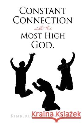 Constant Connection with the Most High God. Kimberly Young-Williams 9781662836435