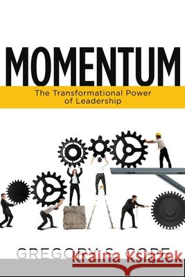 Momentum: The Transformational Power of Leadership Gregory S Cope 9781662836893 Xulon Press