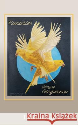 Canaries story of forgiveness David Wilkes 9781662836916 Xulon Press