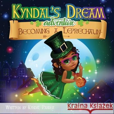 Kyndal's Dream Adventure: Becoming A Leprechaun Kyndal Parker Hh-Pax 9781662837005 Xulon Press