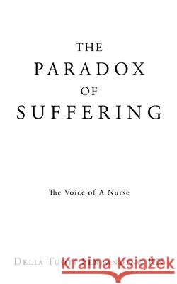 The Paradox of Suffering: The Voice of A Nurse Delia Tuoti Ferrandino, RN 9781662837197 Xulon Press
