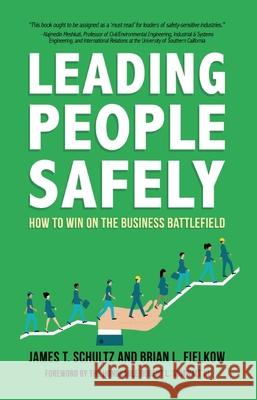 Leading People Safely: How to Win on the Business Battlefield Brian Fielkow James Shultz 9781662837333 North Loop Books