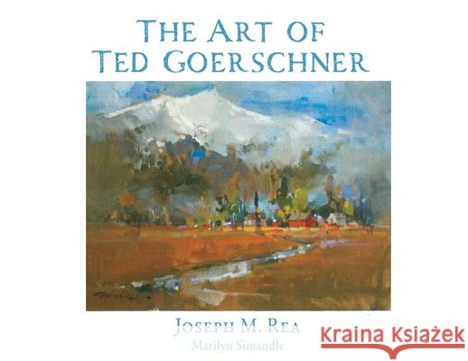 The Art of Ted Goerschner Joseph M Rea, Marilyn Simandle 9781662838828