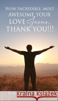 Wow Incredible, most awesome your love Jesus, thank you!!! Daniel Spradlin 9781662839757 Xulon Press