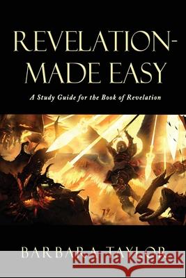 Revelation - Made Easy: A Study Guide for the Book of Revelation Barbara Taylor 9781662840500 Xulon Press
