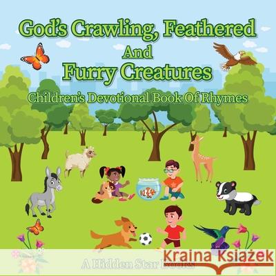 God's Crawling, Feathered and Furry Creatures: Children's Devotional Book of Rhymes A Hidden Star Books, Graphicstudio04 9781662840654 Xulon Press