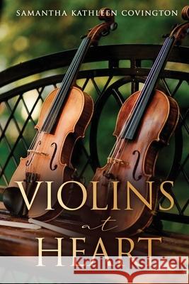 Violins at Heart Samantha Kathleen Covington 9781662841194 Xulon Press
