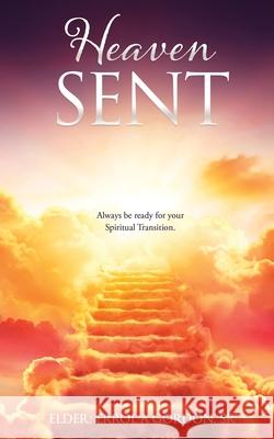 Heaven Sent: Always be ready for your Spiritual Transition. Elder Errol a Gordon, Sr 9781662841217 Xulon Press
