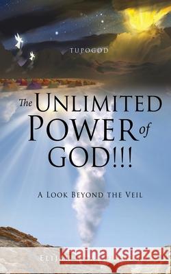 The Unlimited Power of GOD!!!: A Look Beyond the Veil Elijah J Mosenoch, Pastor Thomas E Jordan, G E Cummings Funeral Home 9781662841316