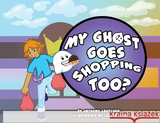 My Ghost Goes Shopping Too? Anthony Crutcher, Logan Mungo 9781662841453 Xulon Press