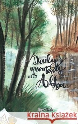 Daily moments with Abba Joy Clark, Hannah Clark, Bethany Michaela Clark Tecson 9781662842979