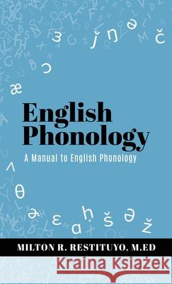 English Phonology: A Manual to English Phonology Milton R Restituyo M Ed, Jamie Restituyo 9781662843600 Xulon Press
