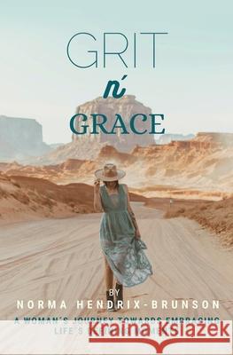 GRIT n' GRACE: A Woman's Journey Towards Embracing Life's Defining Moments Norma Hendrix-Brunson 9781662844010 Xulon Press