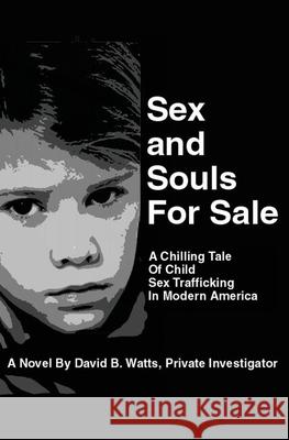 Sex and Souls For Sale: A Chilling Tale of Child Sex Trafficking in Modern America David Bartle Watts 9781662844089