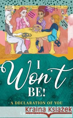 I Won\'t Be!: A Declaration of You Laurie Daniels K. Danie Janice Gaillard 9781662844140 Xulon Press