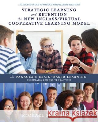 Strategic Learning and Retention the New Inclass/Virtual Cooperative Learning Model: The Panacea to Brain-Based Learning! Culturally Responsive Practi Michael Steel 9781662844850