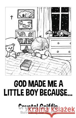 God Made Me a Little Boy Because... Crystal Griffin, Joan Albrecht 9781662845055 Xulon Press