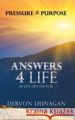 Pressure to Purpose: Answers 4 Life 30 Day Devotional Dervon Dunagan 9781662845154