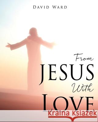 From JESUS With Love David Ward 9781662846090 Xulon Press