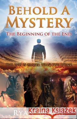 Behold A Mystery: The Beginning of the End Ryan Moore Danny, Jr. Casa 9781662846762 Xulon Press
