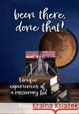 been there, done that!: unique experiences of a missionary kid Philip R Fogle 9781662850202 Xulon Press