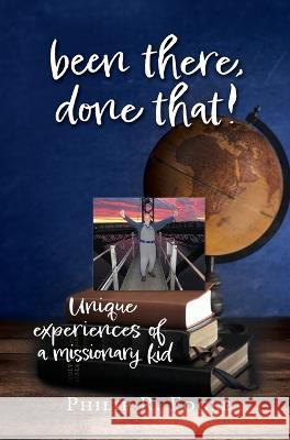 been there, done that!: unique experiences of a missionary kid Philip R Fogle 9781662850219 Xulon Press