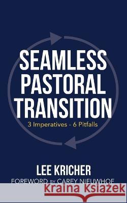Seamless Pastoral Transition: 3 Imperatives - 6 Pitfalls Lee Kricher 9781662851223 Xulon Press