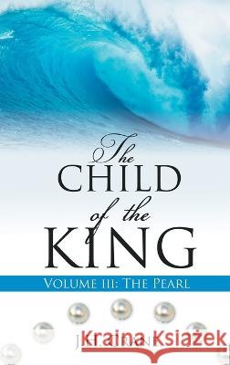 The Child of the King Volume III: The Pearl J H Crane 9781662851896 Xulon Press