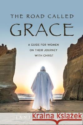 The Road Called Grace: a guide for women on their journey with Christ Janice Hilbish 9781662852558 Xulon Press