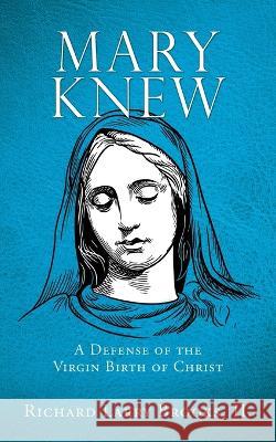 Mary Knew: A Defense of the Virgin Birth of Christ Richard Larry Brooks II 9781662852985