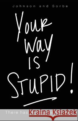 Your way is STUPID: There has to be a better way Jennifer K Johnson, Jenn L Sorbe 9781662853951