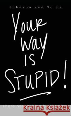 Your way is STUPID: There has to be a better way Jennifer K Johnson, Jenn L Sorbe 9781662853968